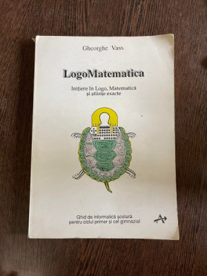 Gheorghe Vass - Logo Matematica. Initiere in Logo, Matematica si stiinte exacte foto