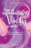 Cum să supraviețuiești vieții (și morții). Un ghid pentru aflarea fericirii &icirc;n această lume și dincolo de ea Robert Kopecky - Atman