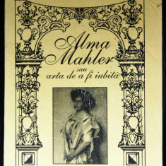 Françoise Giroud - Alma Mahler sau arta de a fi iubită