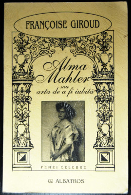 Fran&amp;ccedil;oise Giroud - Alma Mahler sau arta de a fi iubită foto