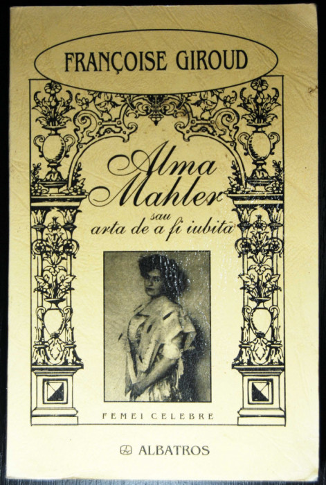 Fran&ccedil;oise Giroud - Alma Mahler sau arta de a fi iubită