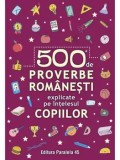 Cumpara ieftin 500 de proverbe romanesti explicate pe intelesul copiilor. Editia a II-a/***
