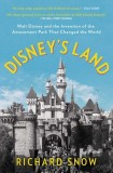 Disney&#039;s Land: Walt Disney and the Invention of the Amusement Park That Changed the World