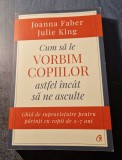 Cum sa le vorbim copiilor astfel incat sa ne asculte Joanna Faber J. King