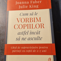 Cum sa le vorbim copiilor astfel incat sa ne asculte Joanna Faber J. King