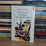 ANDREI CODRESCU - NOI N-AVEM GUST, NOI SUNTEM ARTISTI , 2008 *
