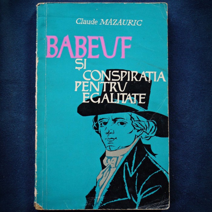 BABEUF SI CONSPIRATIA PENTRU EGLAITATE - CLAUDE MAZAURIC