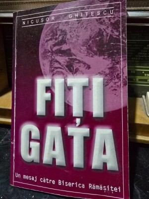 Fiti gata. Un mesaj catre Biserica Ramasitei - Nicusor Ghitescu vol.I foto