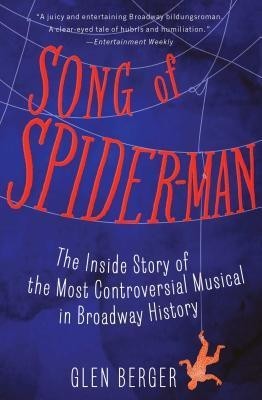 Song of Spider-Man: The Inside Story of the Most Controversial Musical in Broadway History