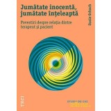 Jumătate inocentă, jumătate &icirc;nțeleaptă. Povestiri despre relația dintre terapeut și pacient - Susie Orbach