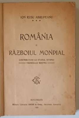 ROMANIA SI RAZBOIUL MONDIAL , CONTRIBUTIUNI LA STUDIUL ISTORIEI RAZBOIULUI NOSTRU de ION RUSU ABRUDEANU , 1921 foto