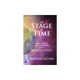 The Stage of Time: Secrets of the Past, The Nature of Reality, and the Ancient Gods of History
