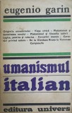 Umanismul Italian - Eugenio Garin, Editura Univers 1982, Filosofie, Carte in Romana