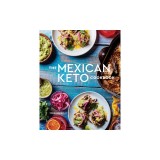 The Mexican Keto Cookbook: Authentic, Big-Flavor Recipes for Health and Longevity