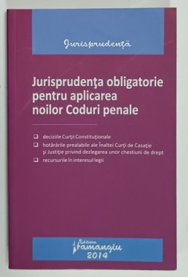 JURISPRUDENTA OBLIGATORIE PENTRU APLICAREA NOILOR CODURI PENALE , 2014 foto