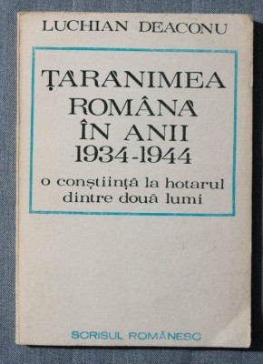 Luchian Deaconu - Țărănimea rom&amp;acirc;nă &amp;icirc;n anii 1934-1944 (o conștiință la hotarul..) foto