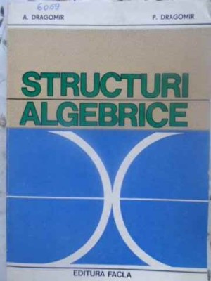 STRUCTURI ALGEBRICE-A. DRAGOMIR, P. DRAGOMIR-231400 foto