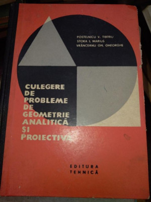 Culegere de probleme de geometrie analitica si proiectiva- T.V.Postelnicu, M.I.Stoka, Gh.Gh.Vranceanu foto