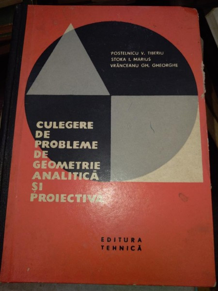 Culegere de probleme de geometrie analitica si proiectiva- T.V.Postelnicu, M.I.Stoka, Gh.Gh.Vranceanu