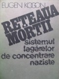 Reteaua mortii - Sistemul lagarelor de concentrare naziste - Eugen Kogon