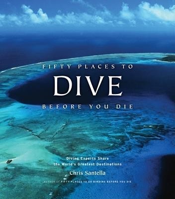 Fifty Places to Dive Before You Die: Diving Experts Share the World&#039;s Greatest Destinations