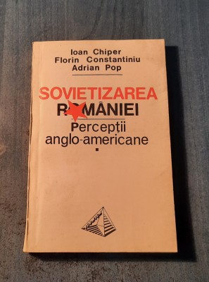 Sovietizarea Romaniei perceptii anglo - americane Ioan Chiper foto