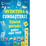 Tabelul periodic pentru copii isteti. Aventura cunoasterii #1 - Anca Marisac, Kit Chapman, Dao Linh