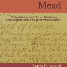 Wellcome Mead: 105 Mead Recipes from 17th and 18th Century English Receipt Books at the Wellcome Library