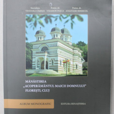 MANASTIREA ' ACOPERAMANTUL MAICII DOMNULUI ' FLORESTI , CLUJ , ALBUM MONOGRAFIC de STAVROFORA TEODORA CIMPAN ...PROTOS dr. ANASTASIE BERBECEL , 2016