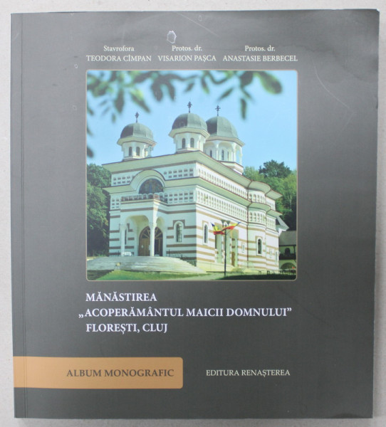 MANASTIREA &#039; ACOPERAMANTUL MAICII DOMNULUI &#039; FLORESTI , CLUJ , ALBUM MONOGRAFIC de STAVROFORA TEODORA CIMPAN ...PROTOS dr. ANASTASIE BERBECEL , 2016