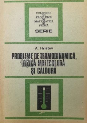 Probleme de termodinamica, fizica moleculara si caldura - Anatolie Hristev ($S181) foto