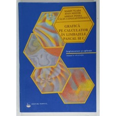 GRAFICA PE CALCULATOR IN LIMBAJELE PASCAL SI C de MARIN VLADA ....CALIN CONSTANTINESCU , IMPLEMENTARE SI APLICATII , VOLUMUL II : APLICATII , 1991