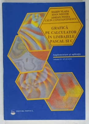 GRAFICA PE CALCULATOR IN LIMBAJELE PASCAL SI C de MARIN VLADA ....CALIN CONSTANTINESCU , IMPLEMENTARE SI APLICATII , VOLUMUL II : APLICATII , 1991 foto