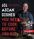 101 Asian Dishes You Need to Cook Before You Die: Discover a New World of Badass Flavors in Authentic Recipes