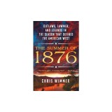 The Summer of 1876: Outlaws, Lawmen, and Legends in the Season That Defined the American West