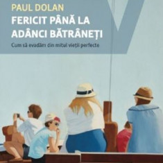 Fericit pana la adanci batraneti. Cum sa evadam din mitul vietii perfecte – Paul Dolan