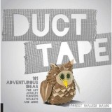 Duct Tape: 101 Adventurous Ideas
