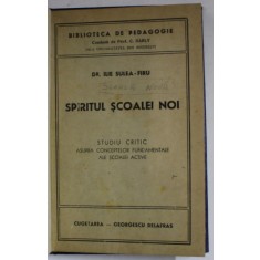 SPIRITUL SCOALEI NOI de DR. ILIE SULEA - FIRU , STUDIU CRITIC ASUPRA CONCEPTELOR FUNDAMENTALE ALE SCOALEI ACTIVE , 1942, DEDICATIE *