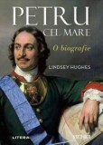 Cumpara ieftin Petru cel Mare. O biografie/Lindsey Hughes