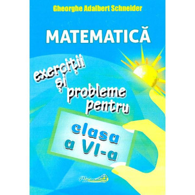 Matematica - Clasa 6 - Exercitii si probleme - Gheorghe Adalbert Schneider foto