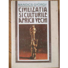 Civilizatia Si Cultura Africii Vechi - Mandics Gyorgy ,303201