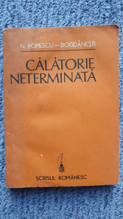 Calatorie neterminata - N. Popescu Bogdanesti, 1986, Ed Scrisul Romanesc 269 pag
