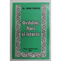 GRADINI , FLORI SI ISTORIE de Dr. DINU MARES , 2001
