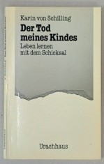 DER TOD MEINES KINDES , LEBEN LERNEN MIT DEM SCHICKSAL ( MOARTEA COPILULUI MEU , SA INVETI SA TRIESTI CU SOARTA ) von KARIN VON SCHILLING , TEXT IN