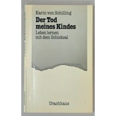 DER TOD MEINES KINDES , LEBEN LERNEN MIT DEM SCHICKSAL ( MOARTEA COPILULUI MEU , SA INVETI SA TRIESTI CU SOARTA ) von KARIN VON SCHILLING , TEXT IN