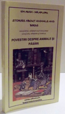 POVESTIRI DESPRE ANIMALE SI PASARI , COMPILATE , ADAPTATE SI TRADUSE de ION ADAM DELAPLOPU , ED. BILINVGVA ROM- ENG , 2015 foto