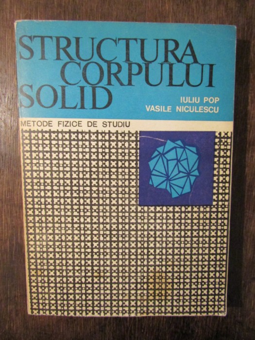 Structura corpului solid: metode fizice de studiu - Iuliu Pop, Vasile Niculescu