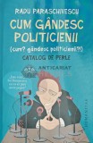 Cum gandesc politicienii. Catalog de perle - 2016 - Radu Paraschivescu (Y386), Humanitas