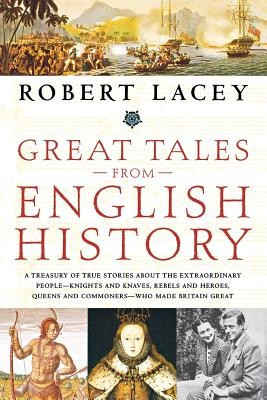 Great Tales from English History: A Treasury of True Stories about the Extraordinary People--Knights and Knaves, Rebels and Heroes, Queens and Commone