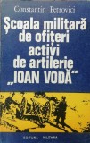 ȘCOALA MILITARĂ DE OFIȚERI ACTIVI DE ARTILERIE &bdquo;IOAN VODĂ&rdquo; - C-TIN PETROVICI